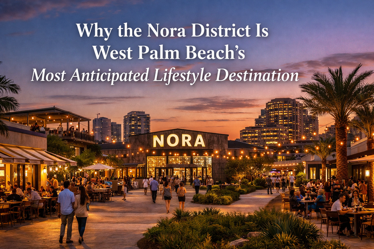 Why the Nora District Is West Palm Beach’s Most Anticipated Lifestyle Destination